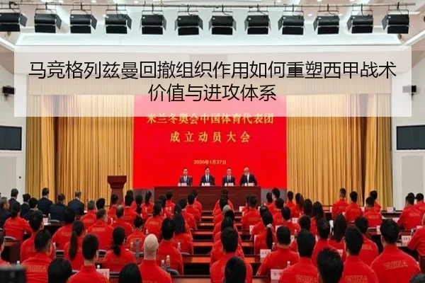马竞格列兹曼回撤组织作用如何重塑西甲战术价值与进攻体系