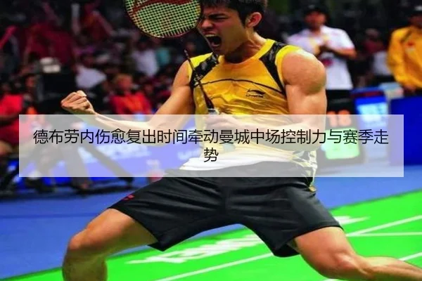 德布劳内伤愈复出时间牵动曼城中场控制力与赛季走势