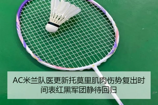 AC米兰队医更新托莫里肌肉伤势复出时间表红黑军团静待回归