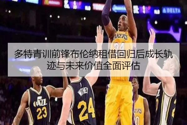 多特青训前锋布伦纳租借回归后成长轨迹与未来价值全面评估