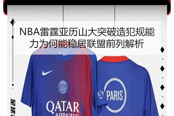 NBA雷霆亚历山大突破造犯规能力为何能稳居联盟前列解析