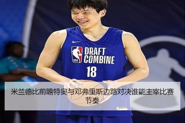 米兰德比前瞻特奥与邓弗里斯边路对决谁能主宰比赛节奏